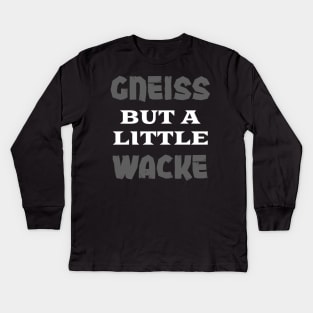 Gneiss But A Little Wacke - Funny- Geology- Rockhound Kids Long Sleeve T-Shirt